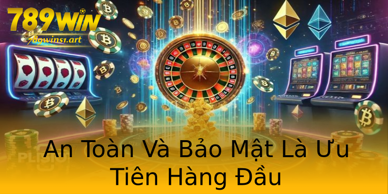 An Toàn Và Bảo Mật Là Ưu Tiên Hàng Đầu An Toàn Và Bảo Mật Là Ưu Tiên Hàng Đầu