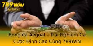 Bong A Aegoal Trai Nghiem Ca Cuoc Inh Cao Cung 789Win