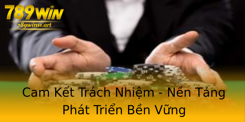 Cam Kết Trách Nhiệm - Nền Tảng Phát Triển Bền Vững Cam Kết Trách Nhiệm - Nền Tảng Phát Triển Bền Vững