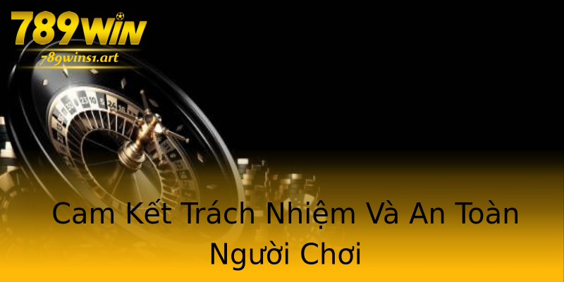Cam Kết Trách Nhiệm Và An Toàn Người Chơi Cam Kết Trách Nhiệm Và An Toàn Người Chơi
