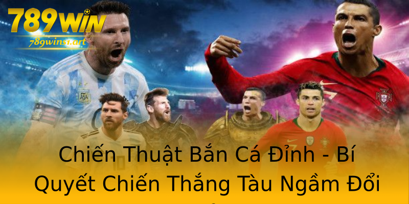 Chiến Thuật Bắn Cá Đỉnh - Bí Quyết Chiến Thắng Tàu Ngầm Đổi Thưởng Chiến Thuật Bắn Cá Đỉnh - Bí Quyết Chiến Thắng Tàu Ngầm Đổi Thưởng