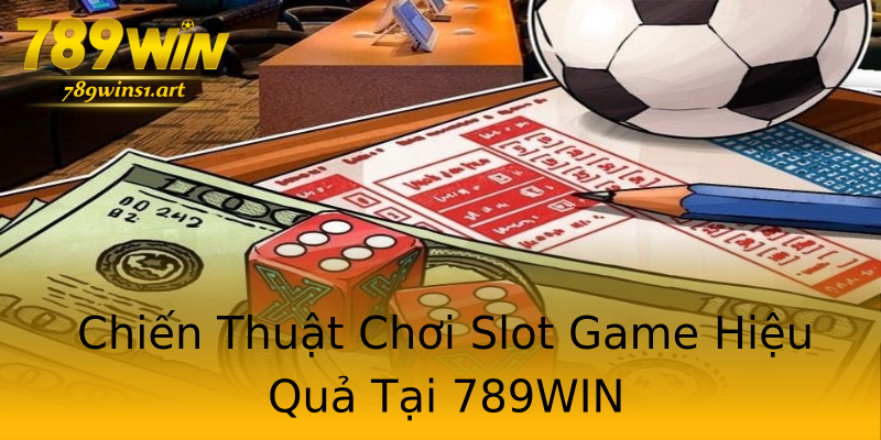 Chiến Thuật Chơi Slot Game Hiệu Quả Tại 789WIN Chiến Thuật Chơi Slot Game Hiệu Quả Tại 789WIN