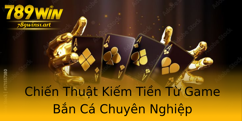 Chiến Thuật Kiếm Tiền Từ Game Bắn Cá Chuyên Nghiệp Chiến Thuật Kiếm Tiền Từ Game Bắn Cá Chuyên Nghiệp