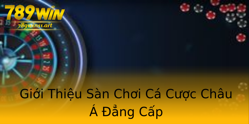 Giới Thiệu Sàn Chơi Cá Cược Châu Á Đẳng Cấp Giới Thiệu Sàn Chơi Cá Cược Châu Á Đẳng Cấp