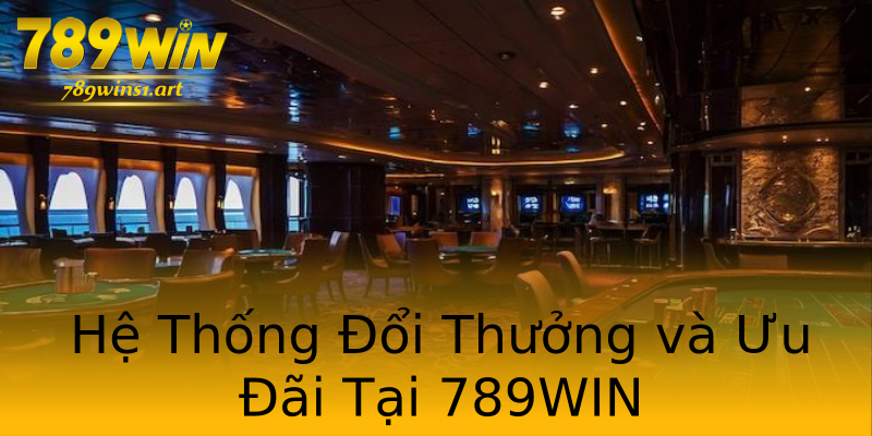 Hệ Thống Đổi Thưởng và Ưu Đãi Tại 789WIN Hệ Thống Đổi Thưởng và Ưu Đãi Tại 789WIN