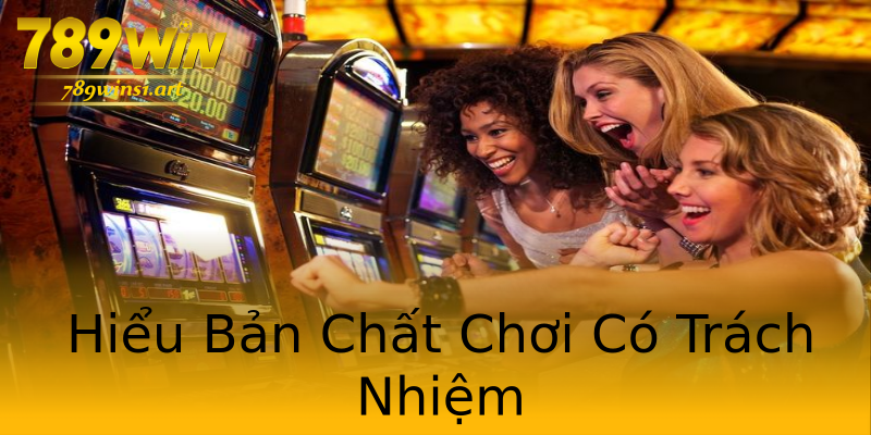 Hiểu Bản Chất Chơi Có Trách Nhiệm Hiểu Bản Chất Chơi Có Trách Nhiệm