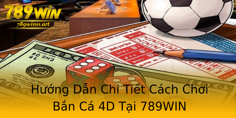 Hướng Dẫn Chi Tiết Cách Chơi Bắn Cá 4D Tại 789WIN Hướng Dẫn Chi Tiết Cách Chơi Bắn Cá 4D Tại 789WIN