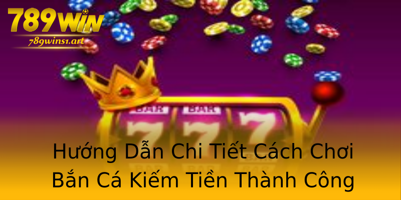 Hướng Dẫn Chi Tiết Cách Chơi Bắn Cá Kiếm Tiền Thành Công Hướng Dẫn Chi Tiết Cách Chơi Bắn Cá Kiếm Tiền Thành Công