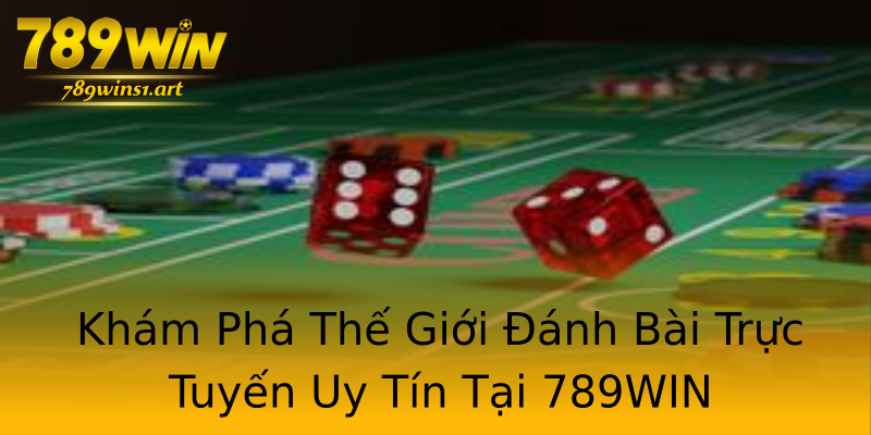 Khám Phá Thế Giới Đánh Bài Trực Tuyến Uy Tín Tại 789WIN Khám Phá Thế Giới Đánh Bài Trực Tuyến Uy Tín Tại 789WIN