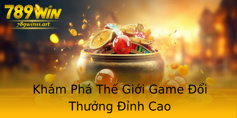Khám Phá Thế Giới Game Đổi Thưởng Đỉnh Cao Khám Phá Thế Giới Game Đổi Thưởng Đỉnh Cao