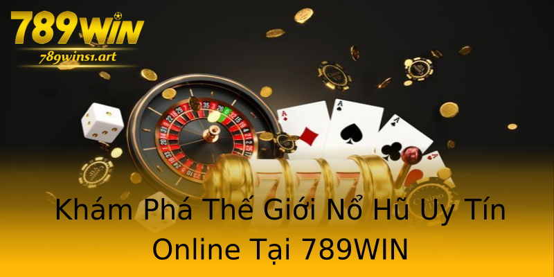 Khám Phá Thế Giới Nổ Hũ Uy Tín Online Tại 789WIN Khám Phá Thế Giới Nổ Hũ Uy Tín Online Tại 789WIN