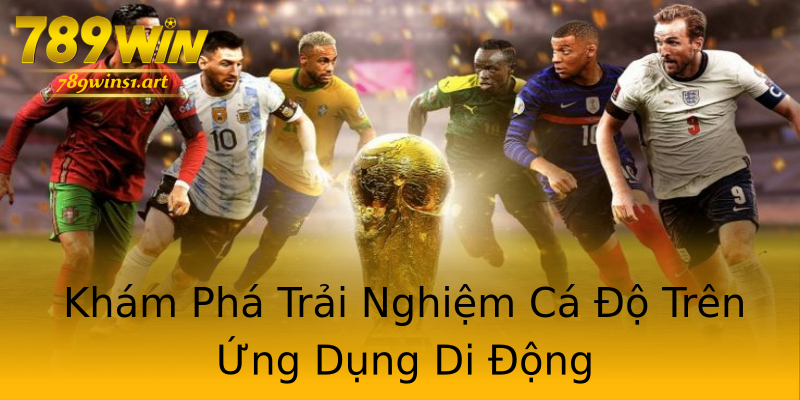 Khám Phá Trải Nghiệm Cá Độ Trên Ứng Dụng Di Động