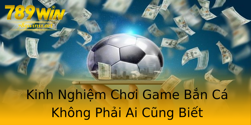 Kinh Nghiệm Chơi Game Bắn Cá Không Phải Ai Cũng Biết Kinh Nghiệm Chơi Game Bắn Cá Không Phải Ai Cũng Biết