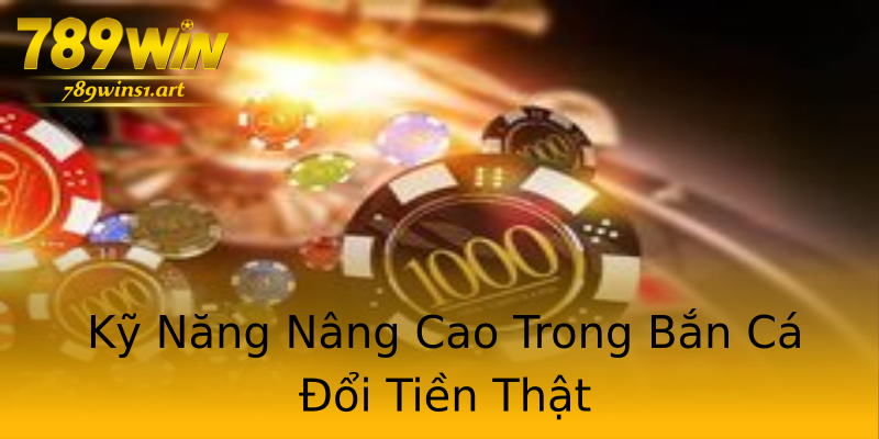 Kỹ Năng Nâng Cao Trong Bắn Cá Đổi Tiền Thật Kỹ Năng Nâng Cao Trong Bắn Cá Đổi Tiền Thật