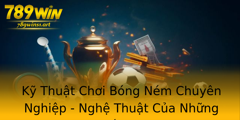 Kỹ Thuật Chơi Bóng Ném Chuyên Nghiệp - Nghệ Thuật Của Những Chiến Binh Kỹ Thuật Chơi Bóng Ném Chuyên Nghiệp - Nghệ Thuật Của Những Chiến Binh