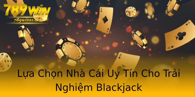 Lựa Chọn Nhà Cái Uy Tín Cho Trải Nghiệm Blackjack Lựa Chọn Nhà Cái Uy Tín Cho Trải Nghiệm Blackjack