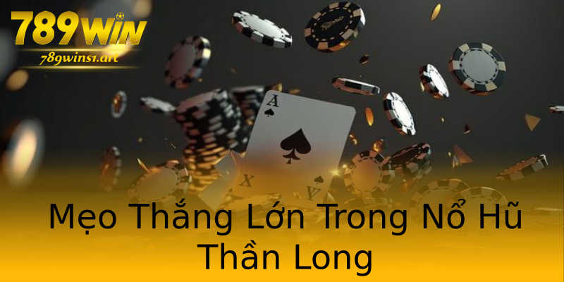 Mẹo Thắng Lớn Trong Nổ Hũ Thần Long Mẹo Thắng Lớn Trong Nổ Hũ Thần Long