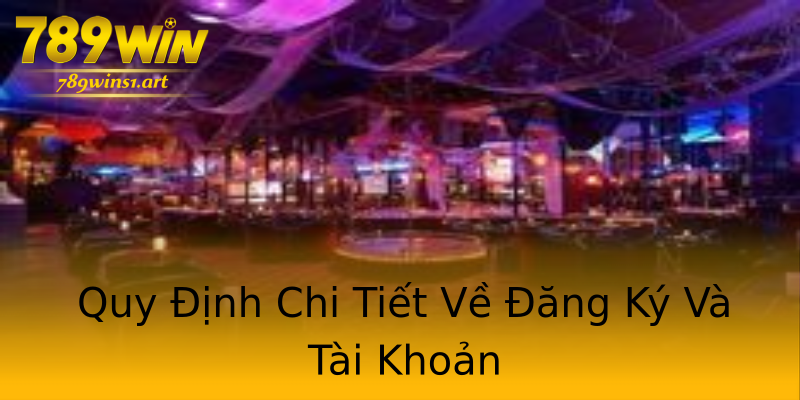 Quy Định Chi Tiết Về Đăng Ký Và Tài Khoản Quy Định Chi Tiết Về Đăng Ký Và Tài Khoản