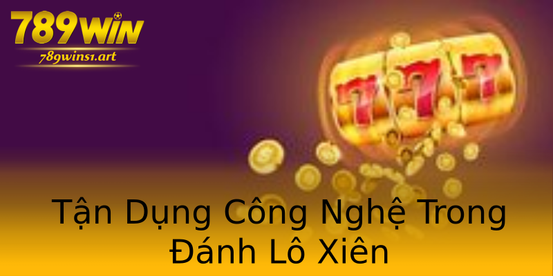 Tận Dụng Công Nghệ Trong Đánh Lô Xiên Tận Dụng Công Nghệ Trong Đánh Lô Xiên