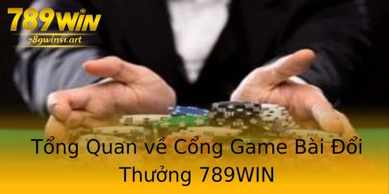 Tổng Quan về Cổng Game Bài Đổi Thưởng 789WIN Tổng Quan về Cổng Game Bài Đổi Thưởng 789WIN