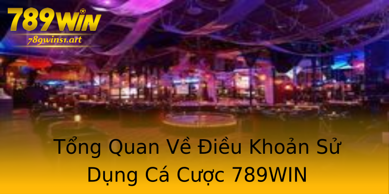 Tổng Quan Về Điều Khoản Sử Dụng Cá Cược 789WIN Tổng Quan Về Điều Khoản Sử Dụng Cá Cược 789WIN