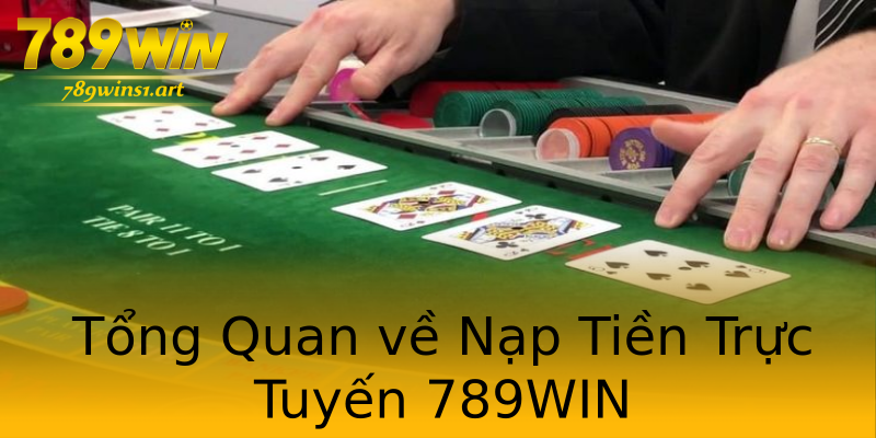 Tổng Quan về Nạp Tiền Trực Tuyến 789WIN Tổng Quan về Nạp Tiền Trực Tuyến 789WIN