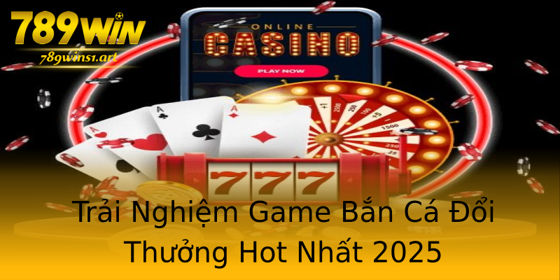 Trải Nghiệm Game Bắn Cá Đổi Thưởng Hot Nhất 2025 Trải Nghiệm Game Bắn Cá Đổi Thưởng Hot Nhất 2025