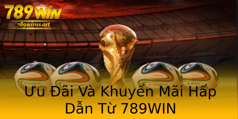 Ưu Đãi Và Khuyến Mãi Hấp Dẫn Từ 789WIN