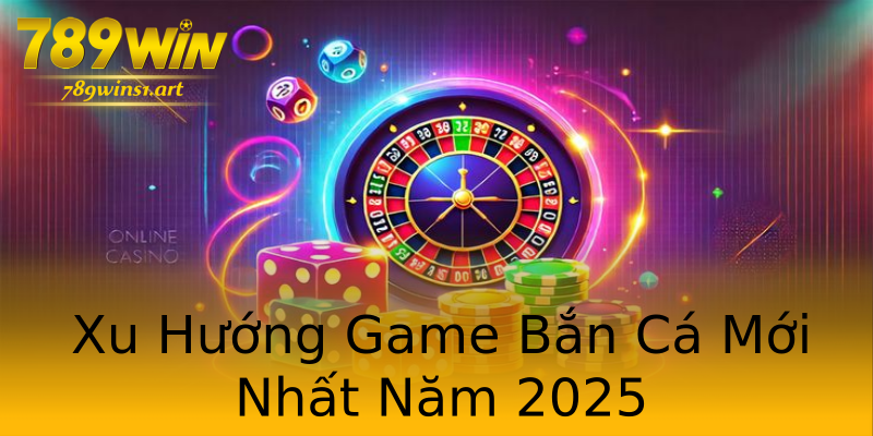 Xu Hướng Game Bắn Cá Mới Nhất Năm 2025 Xu Hướng Game Bắn Cá Mới Nhất Năm 2025